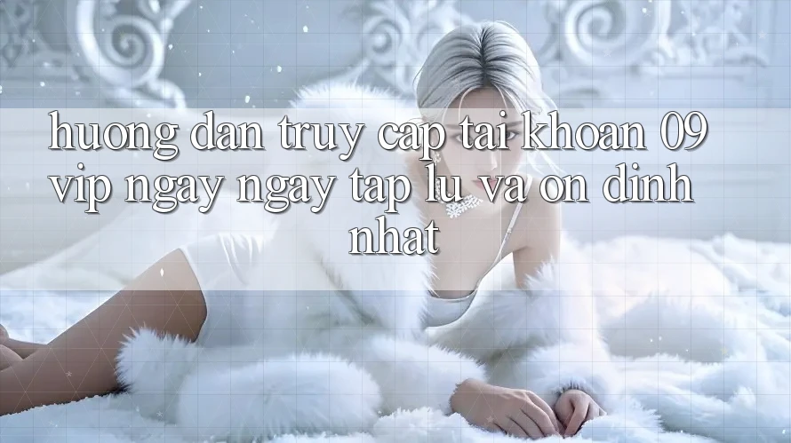 Hướng Dẫn Truy cập tài khoản 09vip Ngay ngay tắp lự Và Ổn định Nhất Hướng Dẫn Truy cập tài khoản 09vip Ngay ngay tắp lự Và Ổn định Nhất