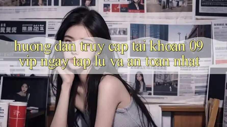 Hướng Dẫn Truy cập tài khoản 09vip Ngay tắp lự Và An toàn Nhất Hướng Dẫn Truy cập tài khoản 09vip Ngay tắp lự Và An toàn Nhất
