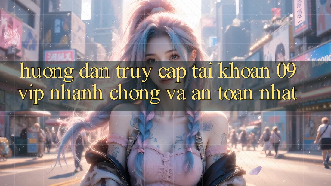 Hướng Dẫn Truy cập tài khoản 09vip Nhanh Chóng Và An Toàn Nhất Hướng Dẫn Truy cập tài khoản 09vip Nhanh Chóng Và An Toàn Nhất