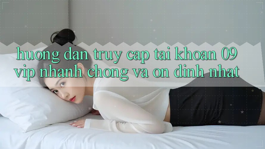 Hướng Dẫn Truy cập tài khoản 09vip Nhanh Chóng Và Ổn định Nhất Hướng Dẫn Truy cập tài khoản 09vip Nhanh Chóng Và Ổn định Nhất