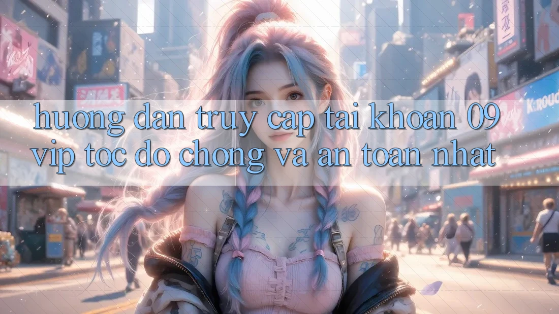 Hướng Dẫn Truy cập tài khoản 09vip Tốc độ Chóng Và An Toàn Nhất Hướng Dẫn Truy cập tài khoản 09vip Tốc độ Chóng Và An Toàn Nhất