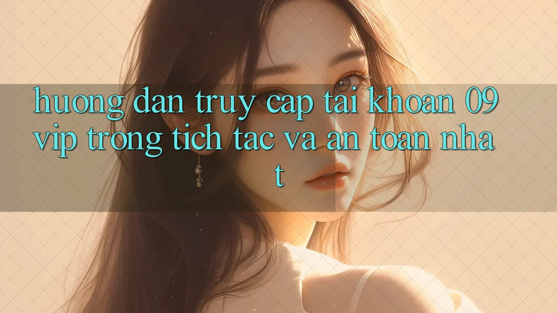 Hướng Dẫn Truy cập tài khoản 09vip Trong tích tắc Và An Toàn Nhất Hướng Dẫn Truy cập tài khoản 09vip Trong tích tắc Và An Toàn Nhất