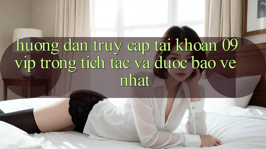 Hướng Dẫn Truy cập tài khoản 09vip Trong tích tắc Và Được bảo vệ Nhất Hướng Dẫn Truy cập tài khoản 09vip Trong tích tắc Và Được bảo vệ Nhất