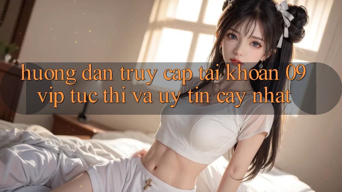 Hướng Dẫn Truy cập tài khoản 09vip Tức thì Và Uy tín cậy Nhất Hướng Dẫn Truy cập tài khoản 09vip Tức thì Và Uy tín cậy Nhất