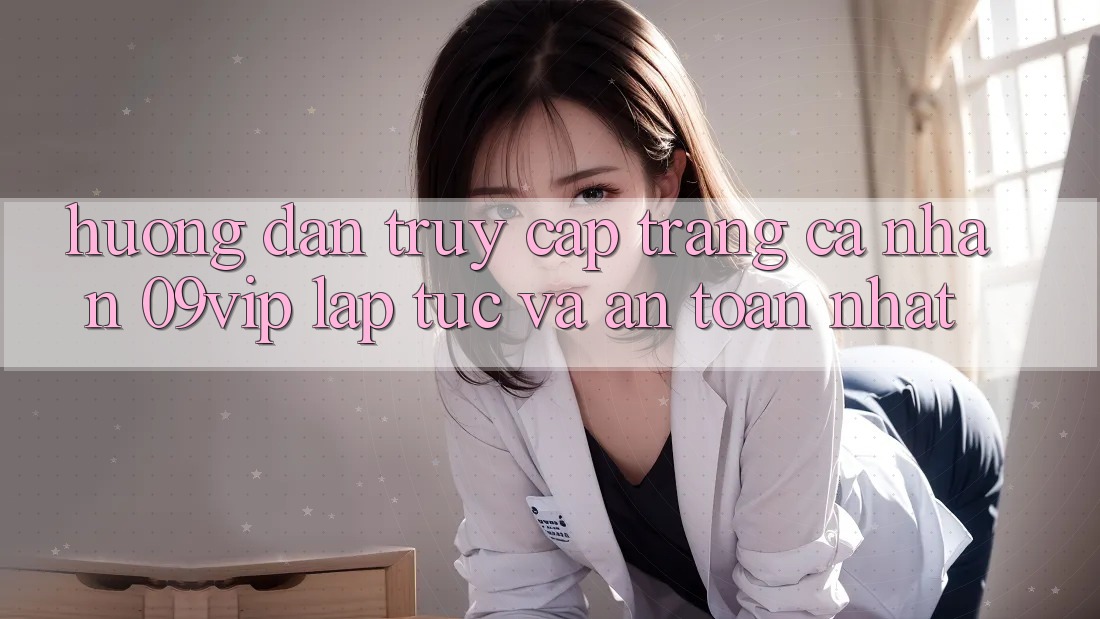 Hướng Dẫn Truy cập trang cá nhân 09vip Lập tức Và An Toàn Nhất Hướng Dẫn Truy cập trang cá nhân 09vip Lập tức Và An Toàn Nhất