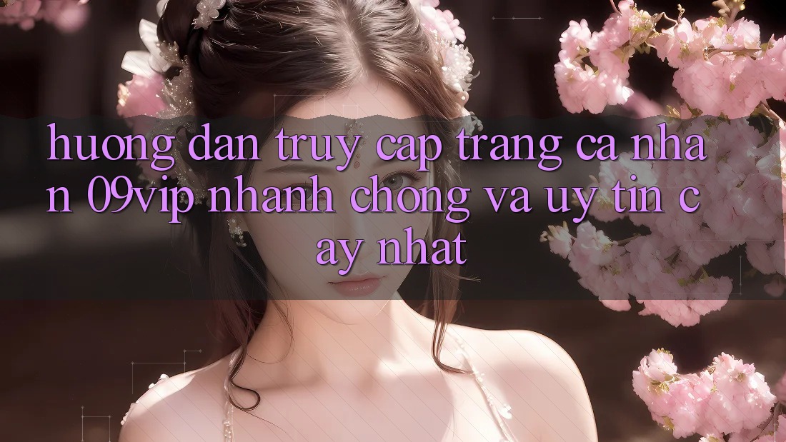 Hướng Dẫn Truy cập trang cá nhân 09vip Nhanh Chóng Và Uy tín cậy Nhất