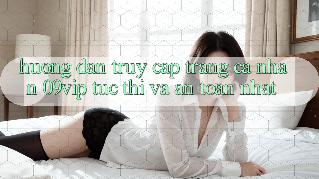Hướng Dẫn Truy cập trang cá nhân 09vip Tức thì Và An Toàn Nhất Hướng Dẫn Truy cập trang cá nhân 09vip Tức thì Và An Toàn Nhất