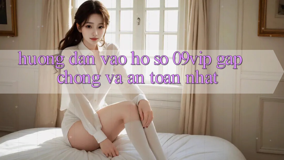 Hướng Dẫn Vào hồ sơ 09vip Gấp Chóng Và An Toàn Nhất Hướng Dẫn Vào hồ sơ 09vip Gấp Chóng Và An Toàn Nhất