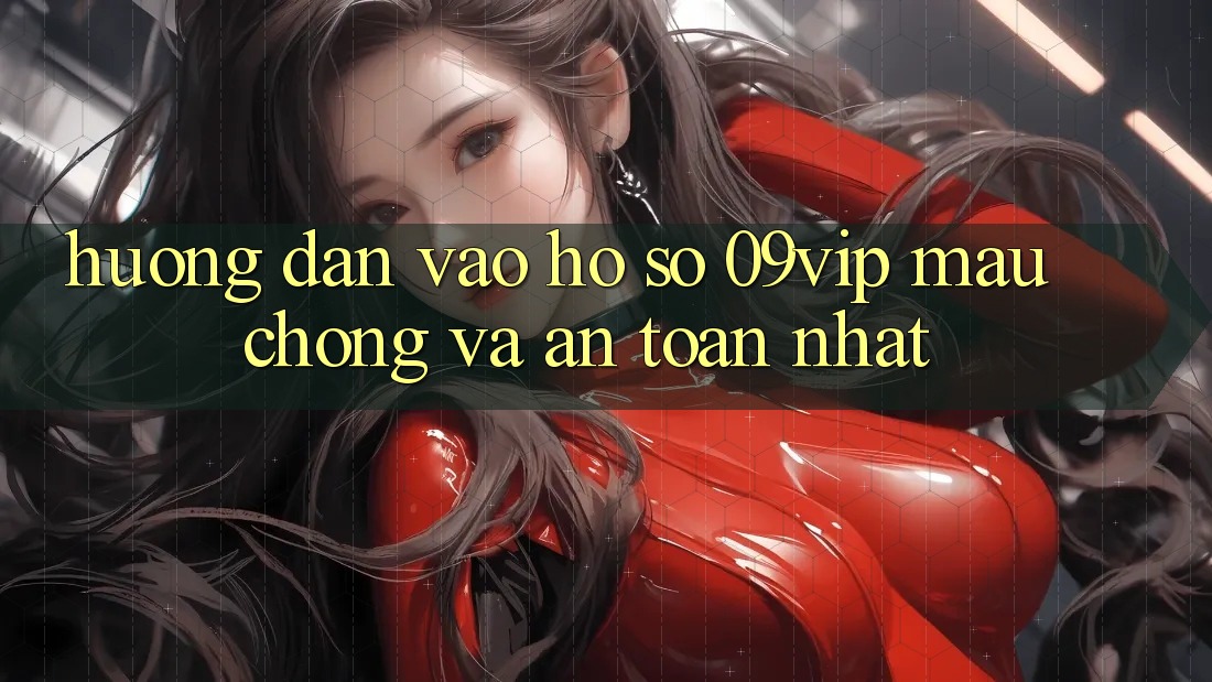 Hướng Dẫn Vào hồ sơ 09vip Mau Chóng Và An Toàn Nhất Hướng Dẫn Vào hồ sơ 09vip Mau Chóng Và An Toàn Nhất