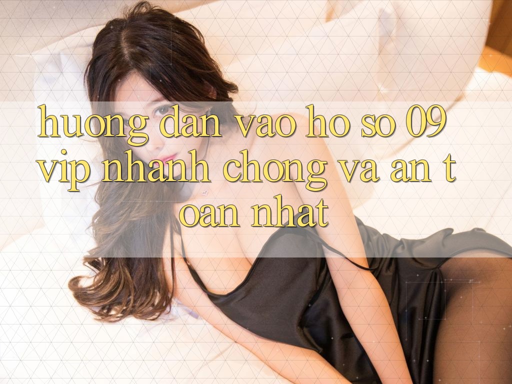 Hướng Dẫn Vào hồ sơ 09vip Nhanh chóng Và An Toàn Nhất Hướng Dẫn Vào hồ sơ 09vip Nhanh chóng Và An Toàn Nhất