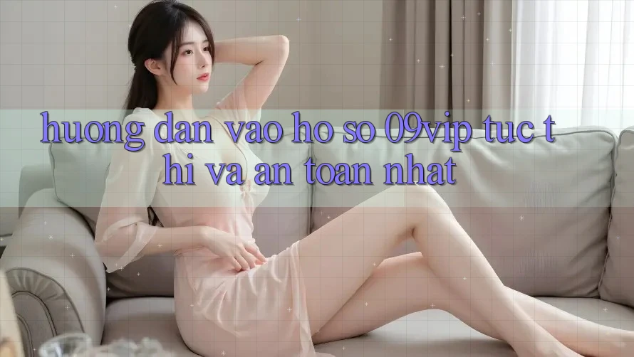 Hướng Dẫn Vào hồ sơ 09vip Tức thì Và An Toàn Nhất Hướng Dẫn Vào hồ sơ 09vip Tức thì Và An Toàn Nhất
