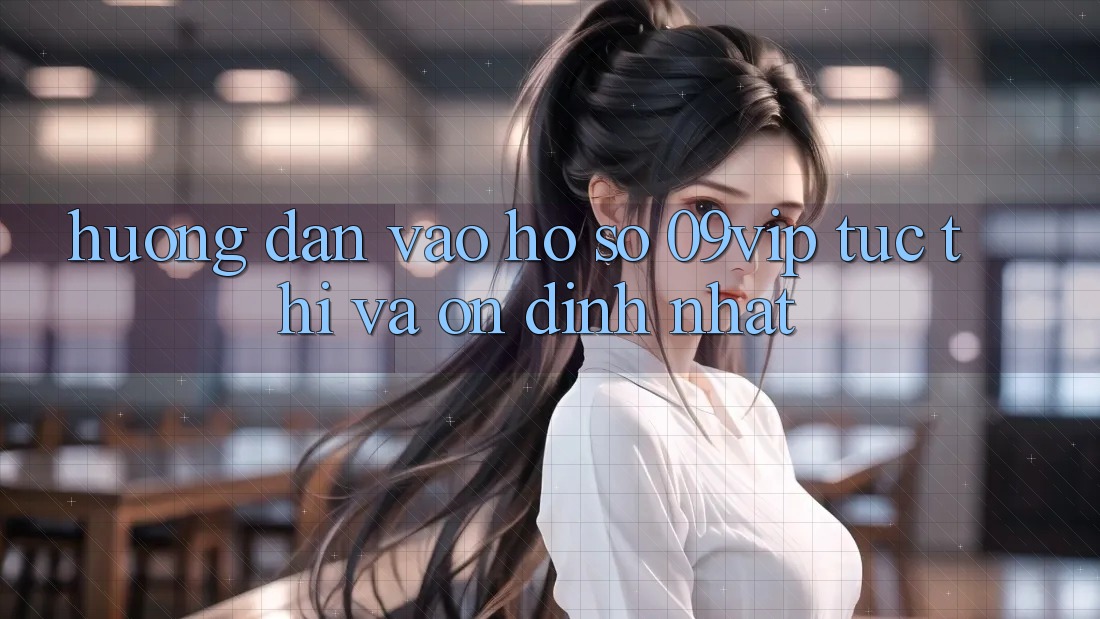 Hướng Dẫn Vào hồ sơ 09vip Tức thì Và Ổn định Nhất Hướng Dẫn Vào hồ sơ 09vip Tức thì Và Ổn định Nhất
