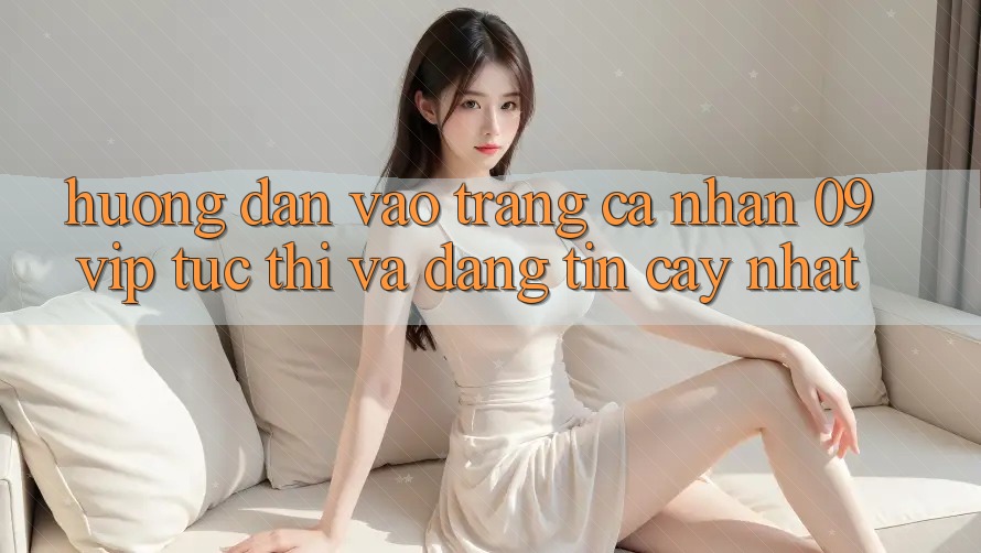 Hướng Dẫn Vào trang cá nhân 09vip Tức thì Và Đáng tin cậy Nhất Hướng Dẫn Vào trang cá nhân 09vip Tức thì Và Đáng tin cậy Nhất