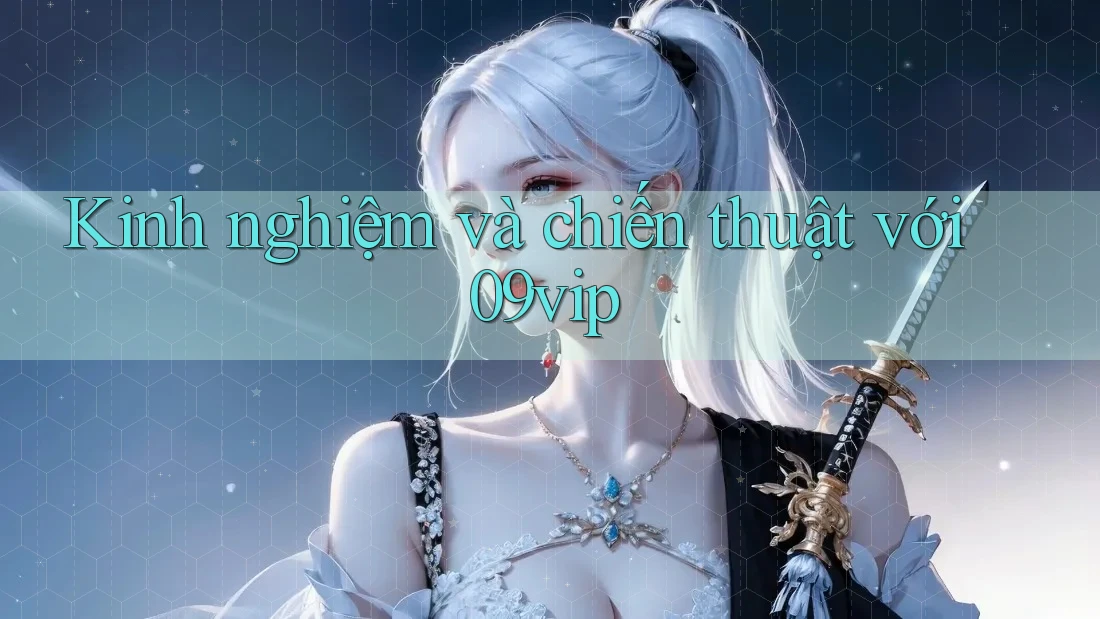 Kinh nghiệm và chiến thuật với 09vip Kinh nghiệm và chiến thuật với 09vip