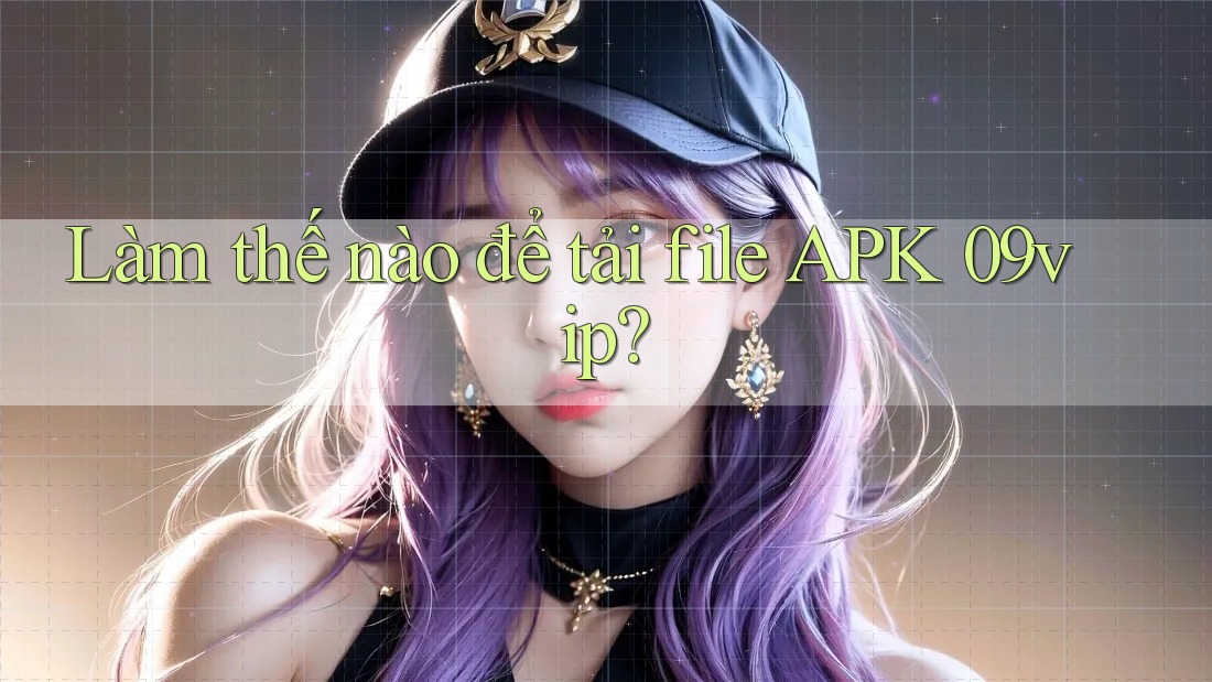 Làm thế nào để tải file APK 09vip? Làm thế nào để tải file APK 09vip?