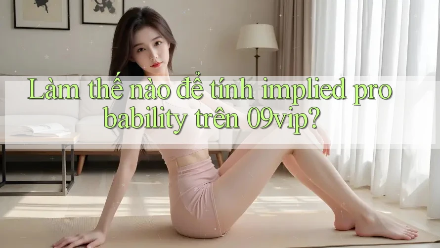 Làm thế nào để tính implied probability trên 09vip? Làm thế nào để tính implied probability trên 09vip?