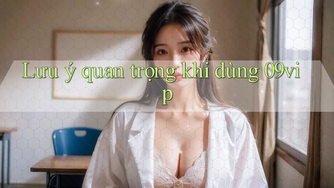 Lưu ý quan trọng khi dùng 09vip Lưu ý quan trọng khi dùng 09vip