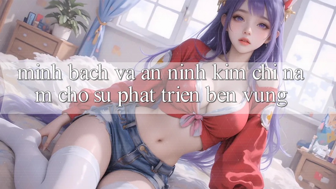 Minh bạch Và An ninh - Kim Chỉ Nam Cho Sự Phát Triển Bền Vững