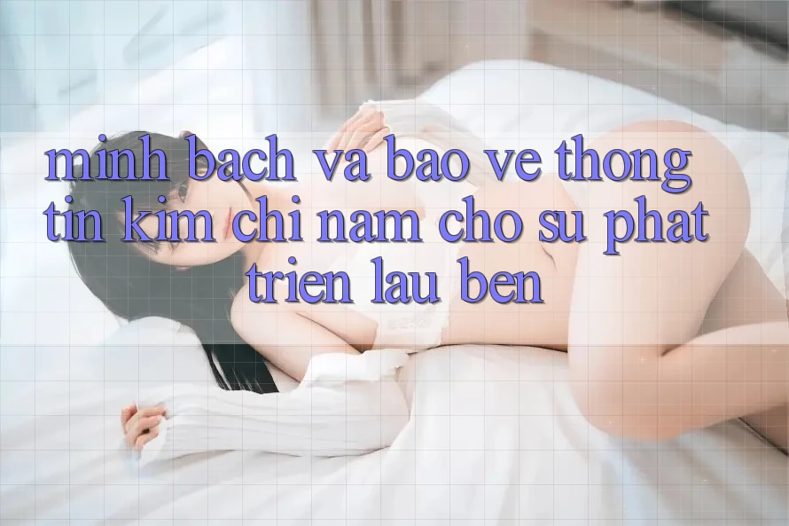 Minh bạch Và Bảo vệ thông tin - Kim Chỉ Nam Cho Sự Phát Triển Lâu bền Minh bạch Và Bảo vệ thông tin - Kim Chỉ Nam Cho Sự Phát Triển Lâu bền