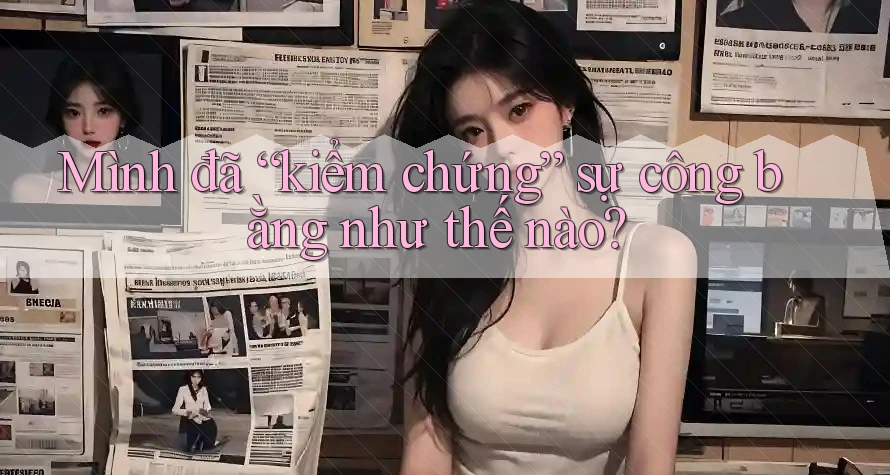 Mình đã “kiểm chứng” sự công bằng như thế nào? Mình đã “kiểm chứng” sự công bằng như thế nào?