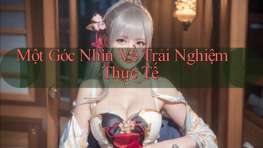Một Góc Nhìn Về Trải Nghiệm Thực Tế Một Góc Nhìn Về Trải Nghiệm Thực Tế