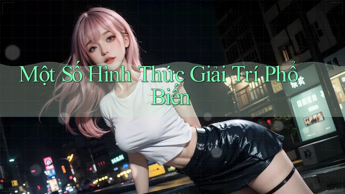 Một Số Hình Thức Giải Trí Phổ Biến Một Số Hình Thức Giải Trí Phổ Biến
