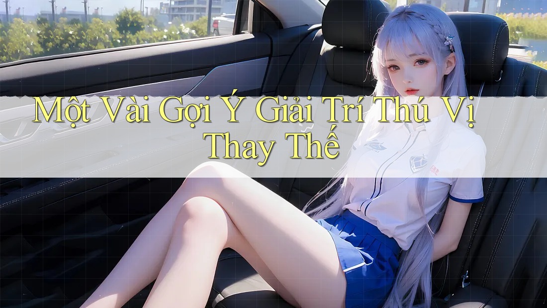 Một Vài Gợi Ý Giải Trí Thú Vị Thay Thế Một Vài Gợi Ý Giải Trí Thú Vị Thay Thế