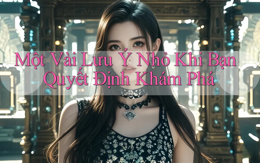 Một Vài Lưu Ý Nhỏ Khi Bạn Quyết Định Khám Phá Một Vài Lưu Ý Nhỏ Khi Bạn Quyết Định Khám Phá
