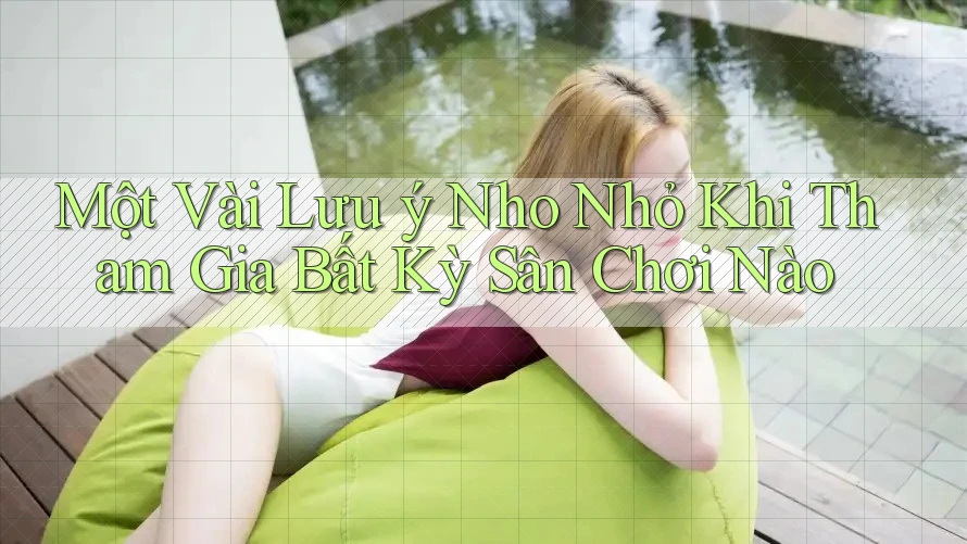 Một Vài Lưu ý Nho Nhỏ Khi Tham Gia Bất Kỳ Sân Chơi Nào Một Vài Lưu ý Nho Nhỏ Khi Tham Gia Bất Kỳ Sân Chơi Nào