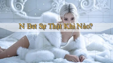 n bet sự thật khi nào
