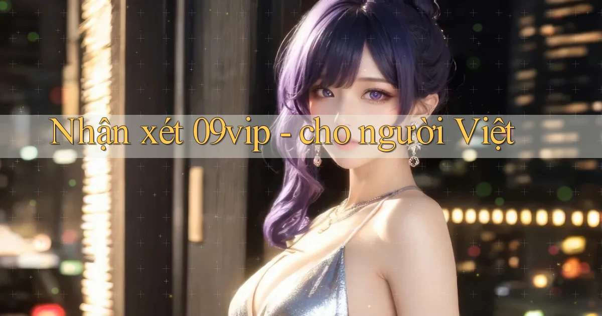 Nhận xét 09vip   cho người Việt
