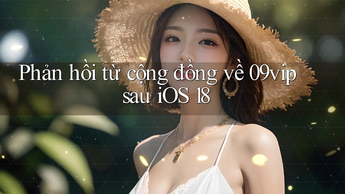 Phản hồi từ cộng đồng về 09vip sau iOS 18
