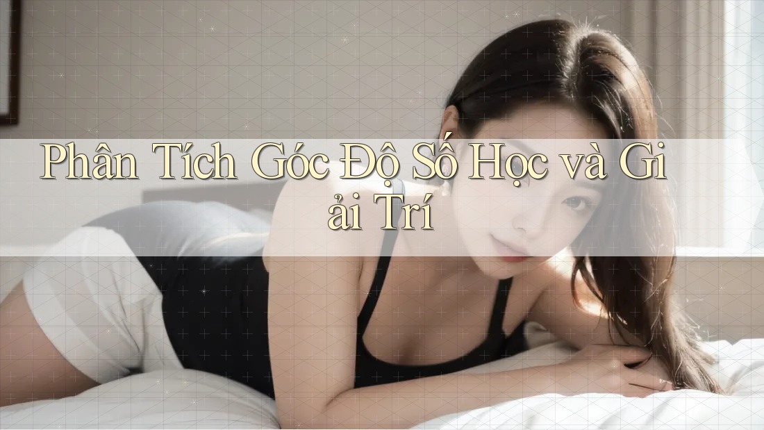 Phân Tích Góc Độ Số Học và Giải Trí Phân Tích Góc Độ Số Học và Giải Trí