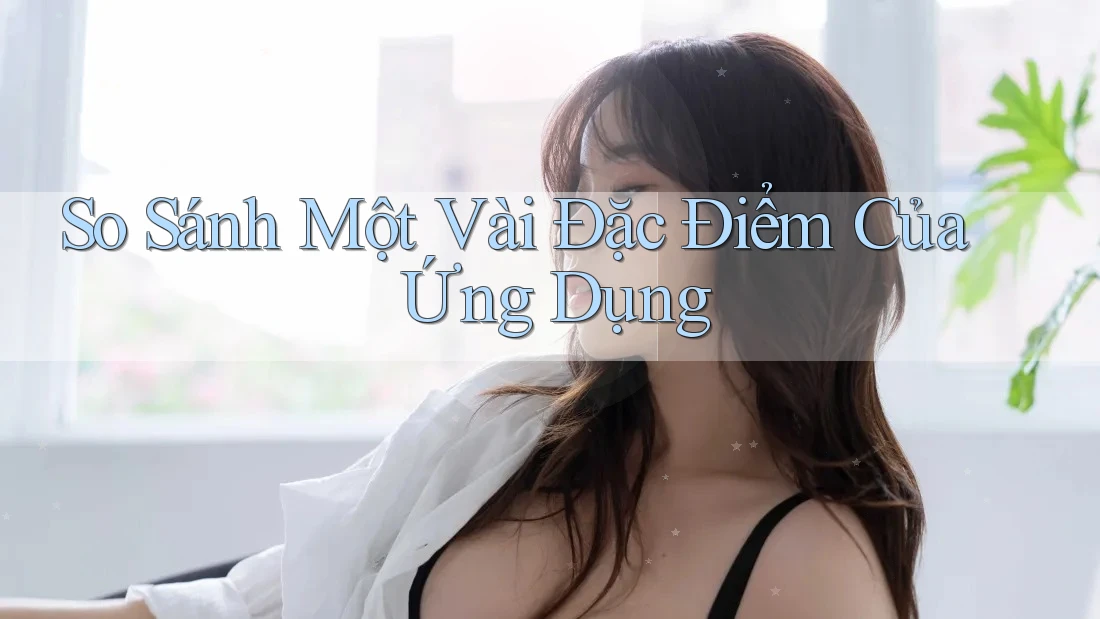 So Sánh Một Vài Đặc Điểm Của Ứng Dụng So Sánh Một Vài Đặc Điểm Của Ứng Dụng