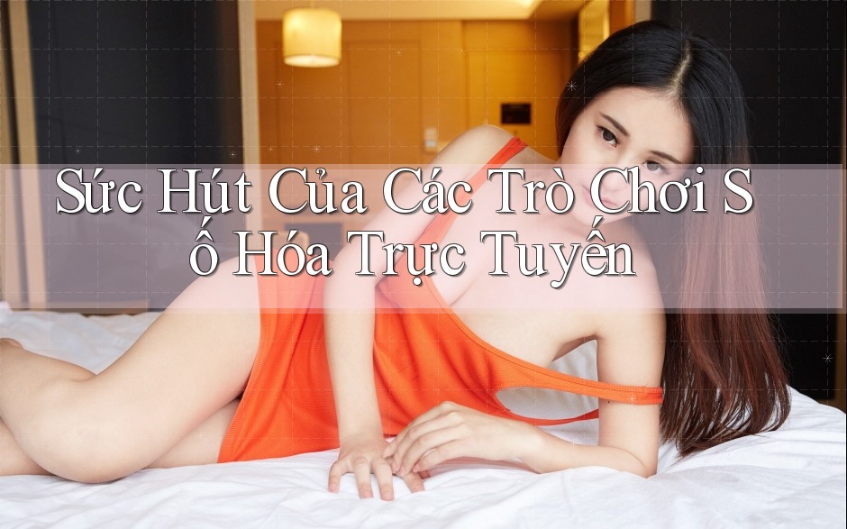 Sức Hút Của Các Trò Chơi Số Hóa Trực Tuyến Sức Hút Của Các Trò Chơi Số Hóa Trực Tuyến
