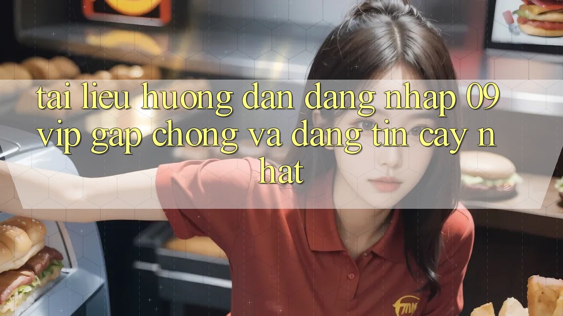 Tài liệu hướng dẫn Đăng Nhập 09vip Gấp Chóng Và Đáng tin cậy Nhất