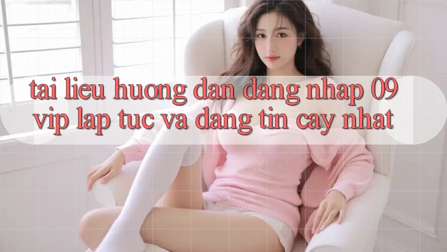 Tài liệu hướng dẫn Đăng nhập 09vip Lập tức Và Đáng tin cậy Nhất Tài liệu hướng dẫn Đăng nhập 09vip Lập tức Và Đáng tin cậy Nhất