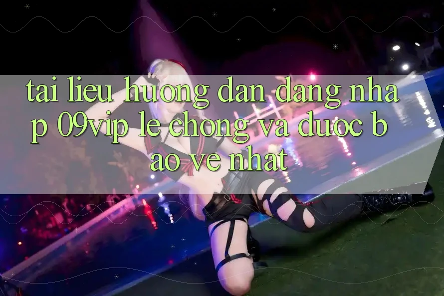 Tài liệu hướng dẫn Đăng Nhập 09vip Lẹ Chóng Và Được bảo vệ Nhất Tài liệu hướng dẫn Đăng Nhập 09vip Lẹ Chóng Và Được bảo vệ Nhất