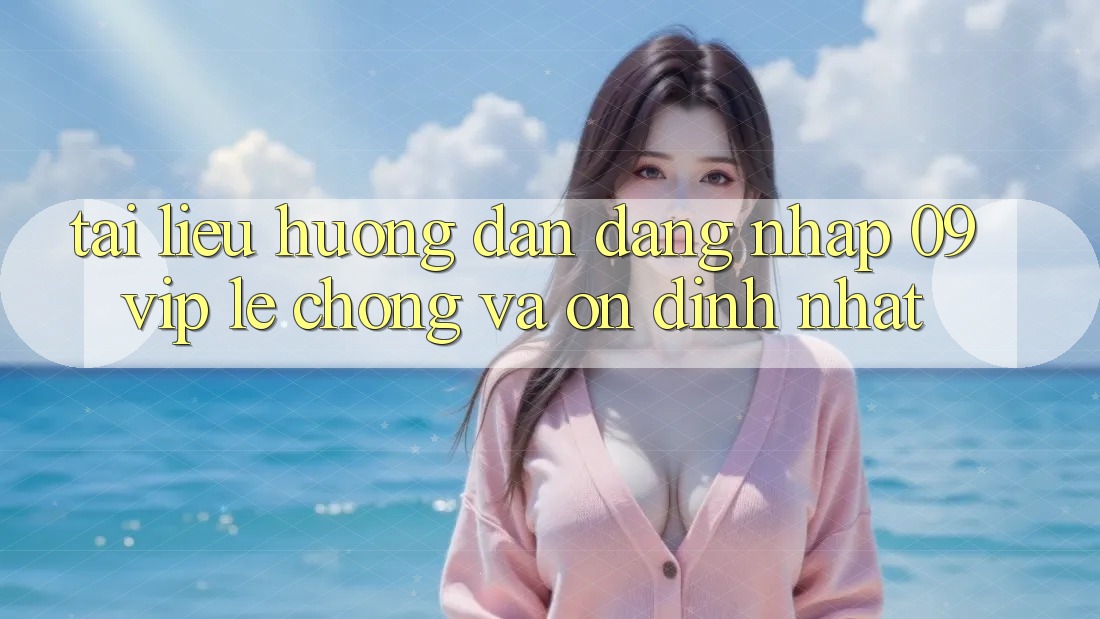 Tài liệu hướng dẫn Đăng Nhập 09vip Lẹ Chóng Và Ổn định Nhất Tài liệu hướng dẫn Đăng Nhập 09vip Lẹ Chóng Và Ổn định Nhất