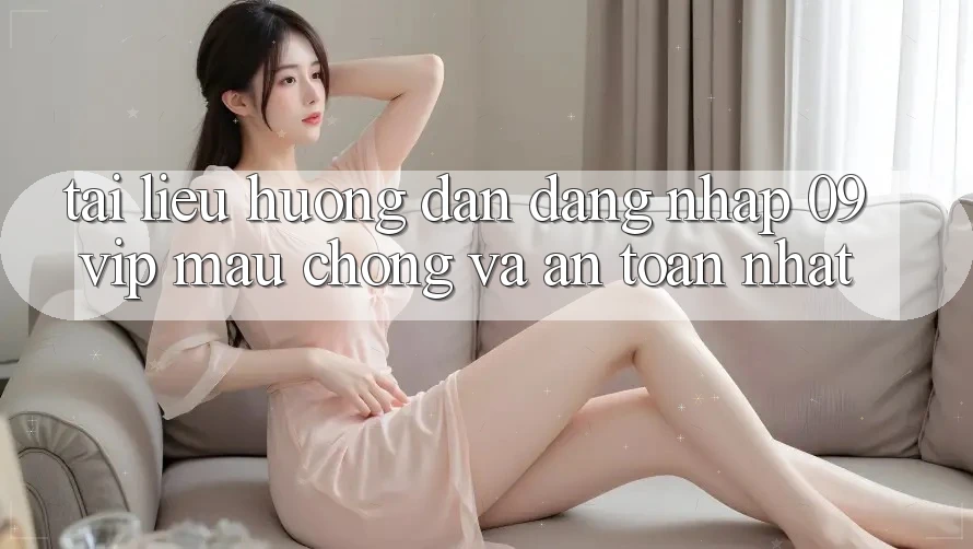 Tài liệu hướng dẫn Đăng Nhập 09vip Mau Chóng Và An Toàn Nhất Tài liệu hướng dẫn Đăng Nhập 09vip Mau Chóng Và An Toàn Nhất