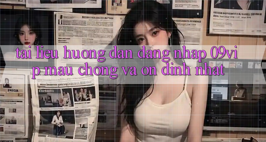 Tài liệu hướng dẫn Đăng Nhập 09vip Mau Chóng Và Ổn định Nhất Tài liệu hướng dẫn Đăng Nhập 09vip Mau Chóng Và Ổn định Nhất