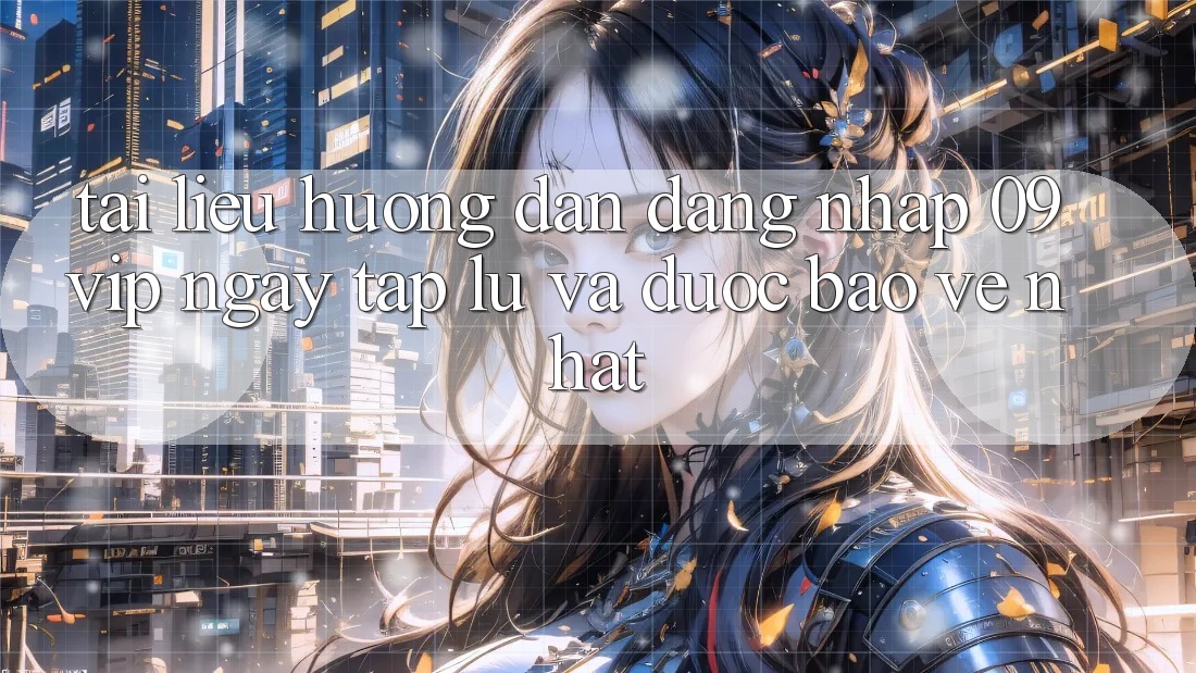 Tài liệu hướng dẫn Đăng Nhập 09vip Ngay tắp lự Và Được bảo vệ Nhất Tài liệu hướng dẫn Đăng Nhập 09vip Ngay tắp lự Và Được bảo vệ Nhất