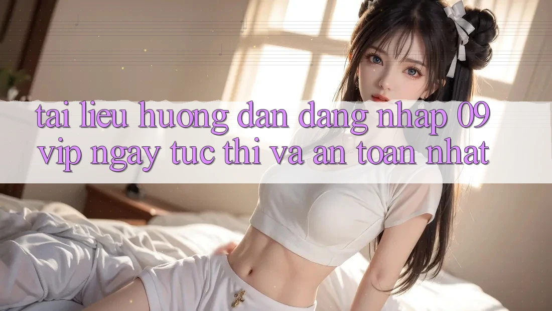 Tài liệu hướng dẫn Đăng Nhập 09vip Ngay tức thì Và An Toàn Nhất Tài liệu hướng dẫn Đăng Nhập 09vip Ngay tức thì Và An Toàn Nhất