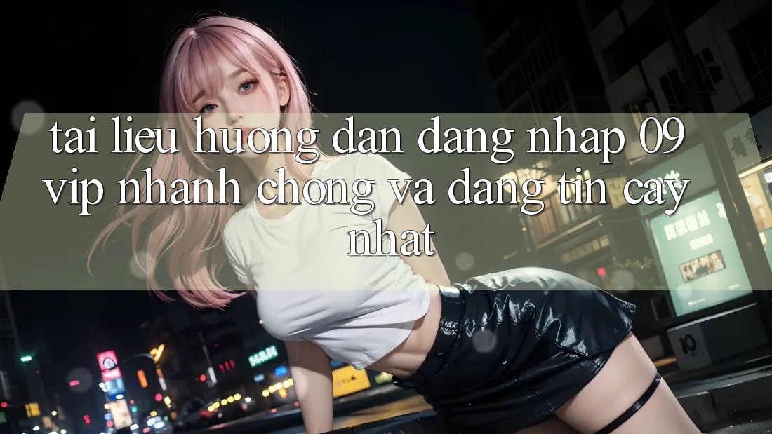 Tài liệu hướng dẫn Đăng Nhập 09vip Nhanh chóng Và Đáng tin cậy Nhất Tài liệu hướng dẫn Đăng Nhập 09vip Nhanh chóng Và Đáng tin cậy Nhất