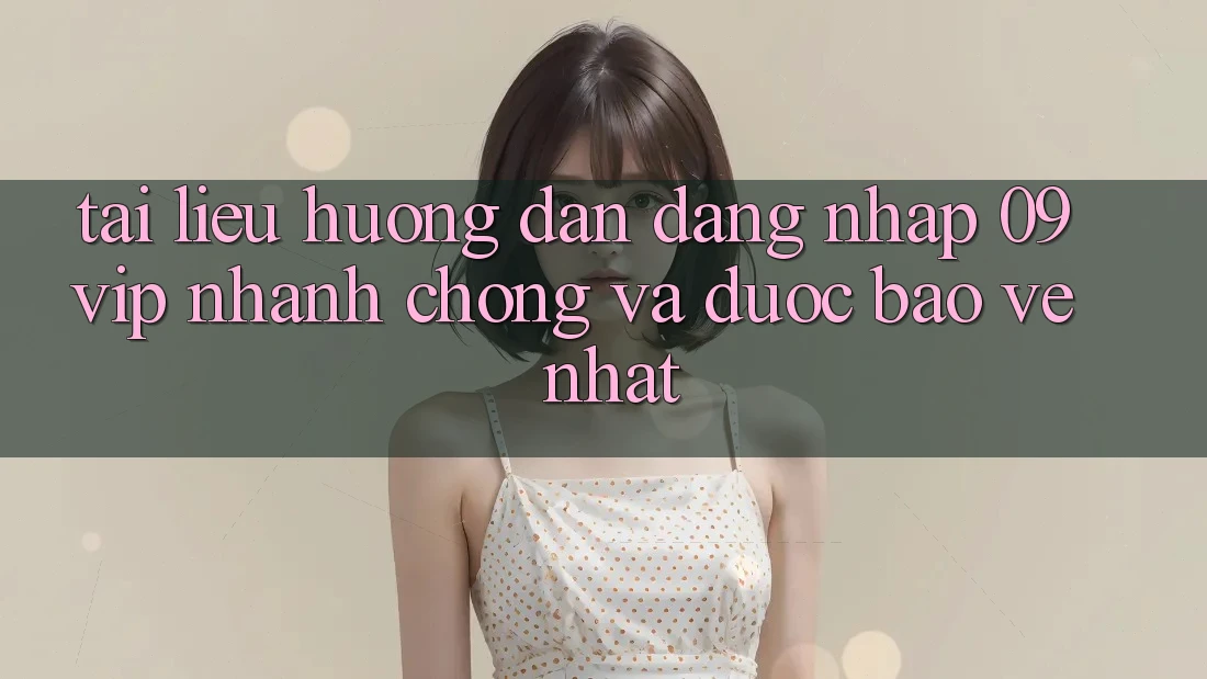 Tài liệu hướng dẫn Đăng Nhập 09vip Nhanh chóng Và Được bảo vệ Nhất Tài liệu hướng dẫn Đăng Nhập 09vip Nhanh chóng Và Được bảo vệ Nhất