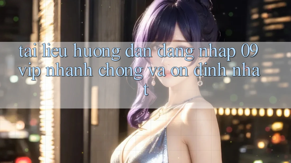 Tài liệu hướng dẫn Đăng Nhập 09vip Nhanh chóng Và Ổn định Nhất Tài liệu hướng dẫn Đăng Nhập 09vip Nhanh chóng Và Ổn định Nhất