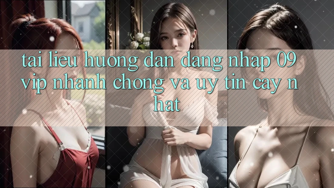 Tài liệu hướng dẫn Đăng Nhập 09vip Nhanh Chóng Và Uy tín cậy Nhất Tài liệu hướng dẫn Đăng Nhập 09vip Nhanh Chóng Và Uy tín cậy Nhất