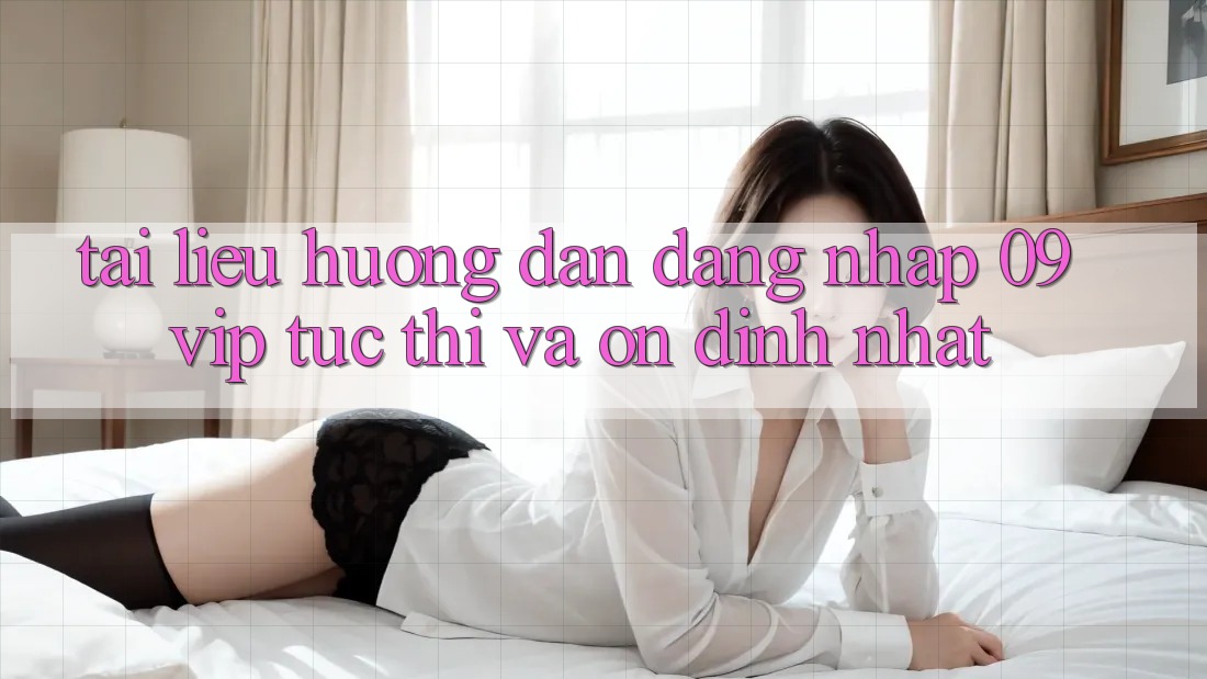 Tài liệu hướng dẫn Đăng Nhập 09vip Tức thì Và Ổn định Nhất Tài liệu hướng dẫn Đăng Nhập 09vip Tức thì Và Ổn định Nhất