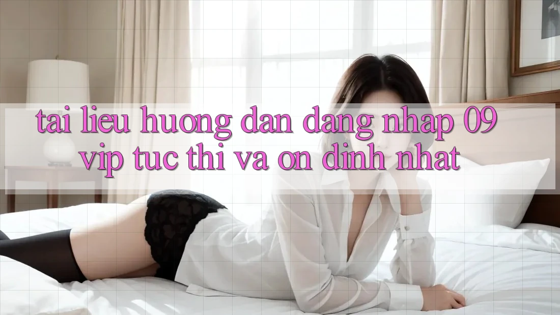 Tài liệu hướng dẫn Đăng Nhập 09vip Tức thì Và Ổn định Nhất Tài liệu hướng dẫn Đăng Nhập 09vip Tức thì Và Ổn định Nhất