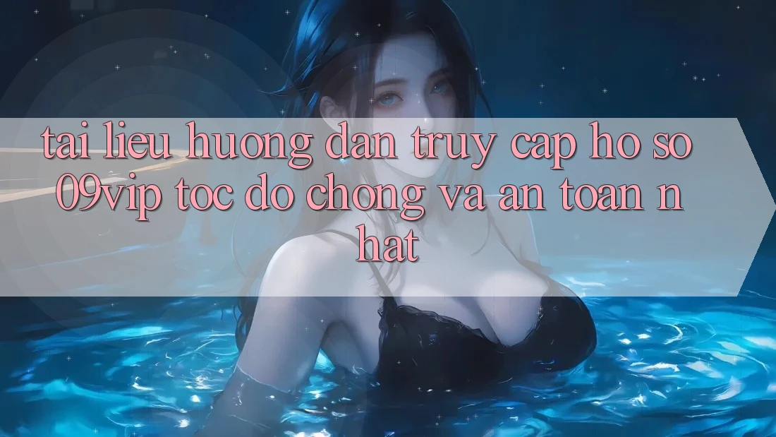 Tài liệu hướng dẫn Truy cập hồ sơ 09vip Tốc độ Chóng Và An Toàn Nhất Tài liệu hướng dẫn Truy cập hồ sơ 09vip Tốc độ Chóng Và An Toàn Nhất